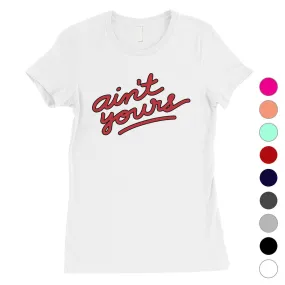 365 Printing Ain't Yours Womens Strong Hilarious Fun Persistent Power T-Shirt