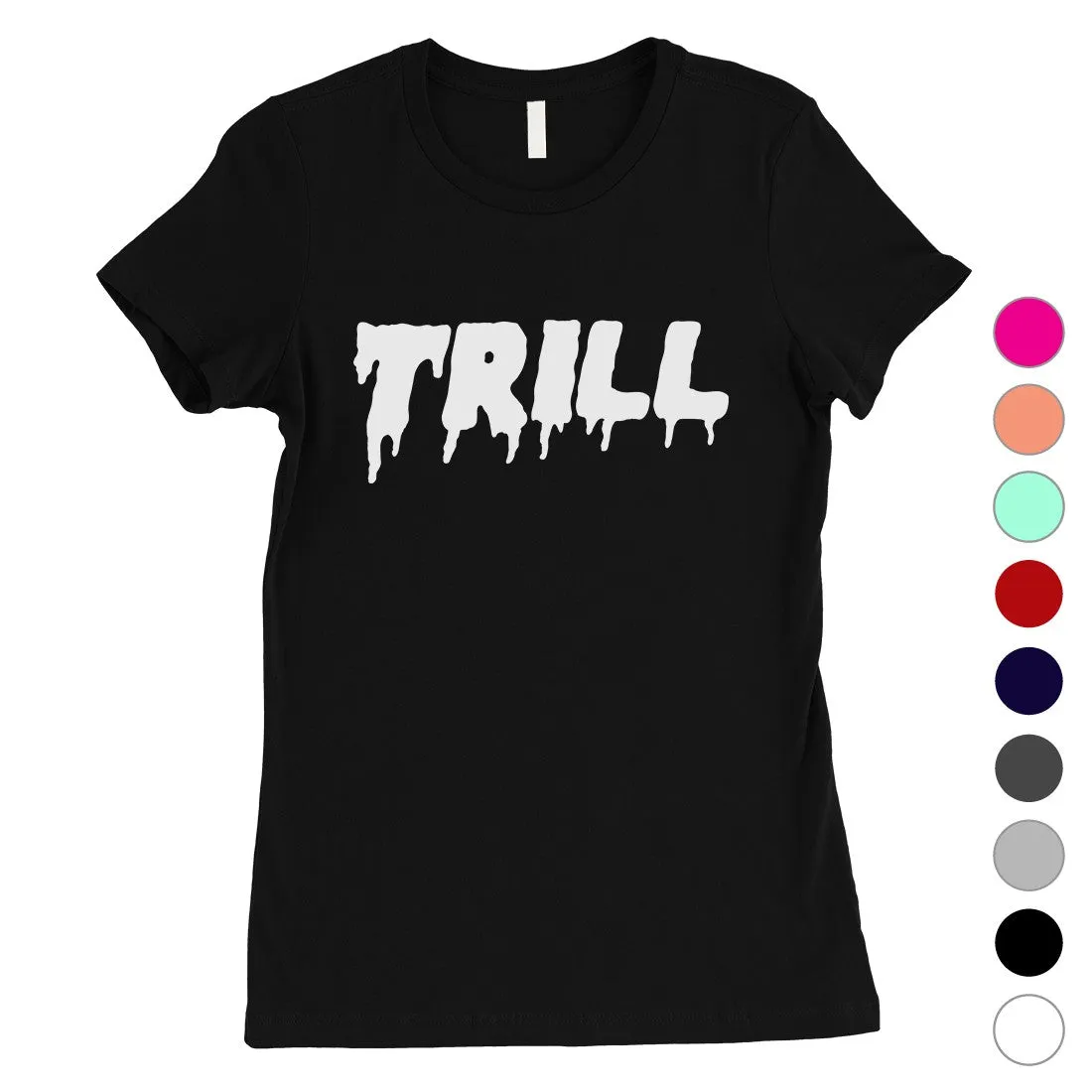 365 Printing Trill Womens Single Quote Influential T-Shirt Gift For Friends