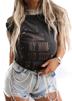I MAKE MY MOM SAD WITH MY DECISIONS BLEACHED OUT SIDE SLIT TEE